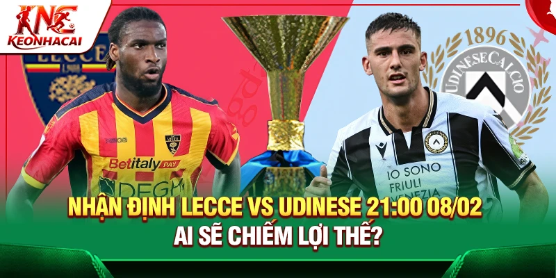 Nhận Định Lecce Vs Udinese 21:00 08/02 – Ai Sẽ Chiếm Lợi Thế?