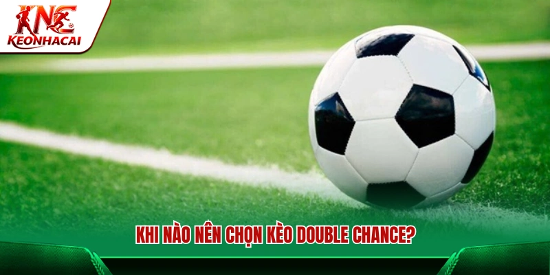 Trường hợp nên vào kèo Double Chance
