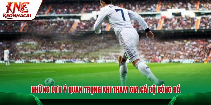 Những điều bạn nên lưu ý khi chơi cá độ bóng đá