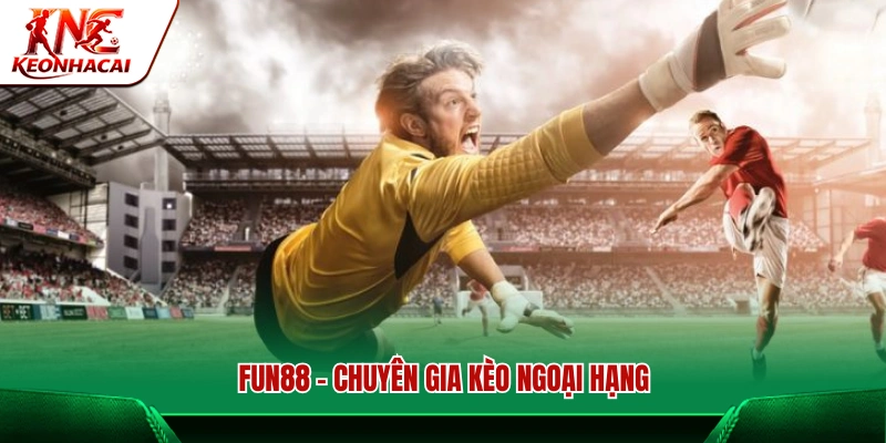 Fun88 – Đơn vị phân tích kèo Ngoại hạng Anh chuyên sâu