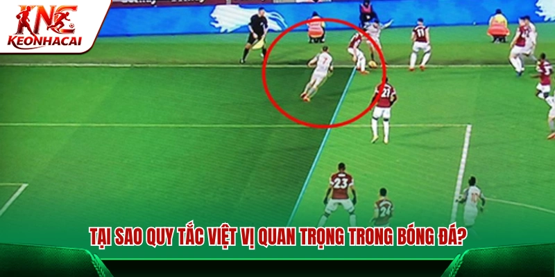 Vì sao quy tắc việt vị lại có vai trò quan trọng trong bóng đá?